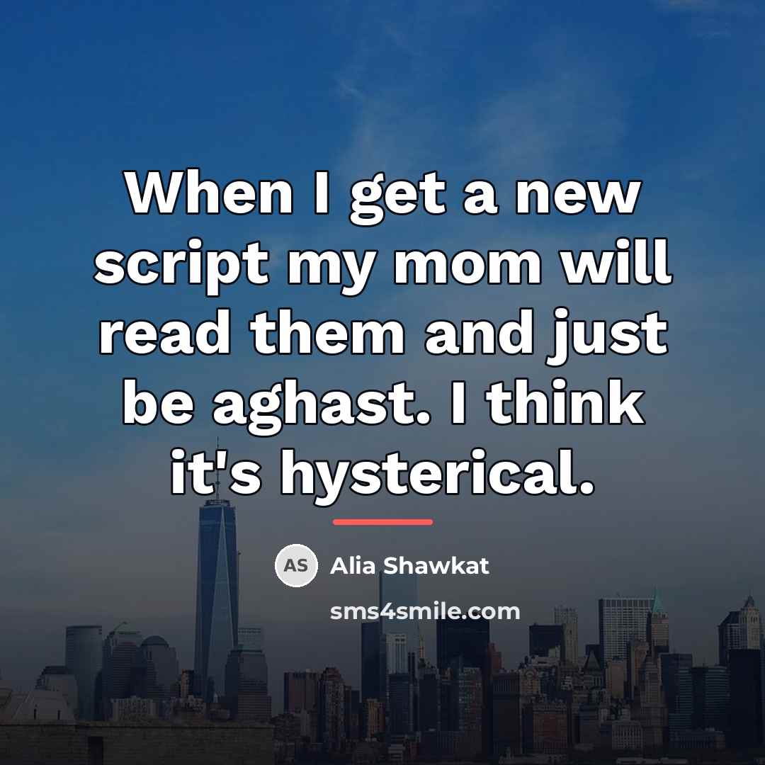 “When I get a new script my mom will read…” quote by Alia Shawkat