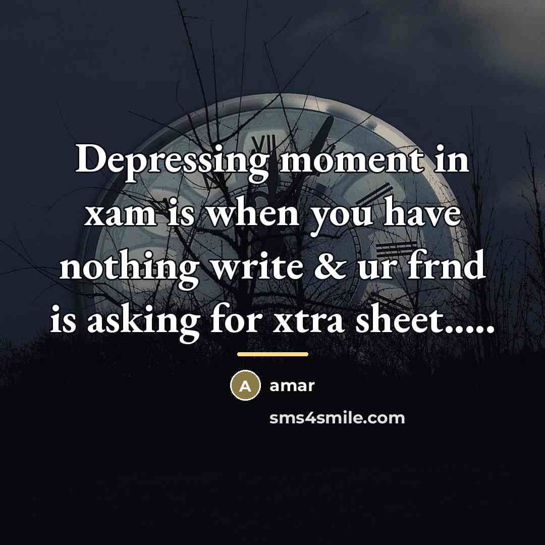 “Depressing moment in xam is when you have nothing write…” quote by Amar