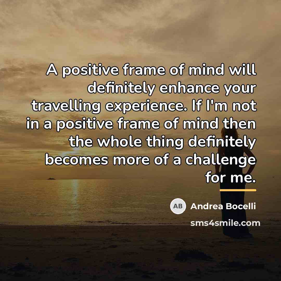 “A positive frame of mind will definitely enhance your travelling…” quote by Andrea Bocelli