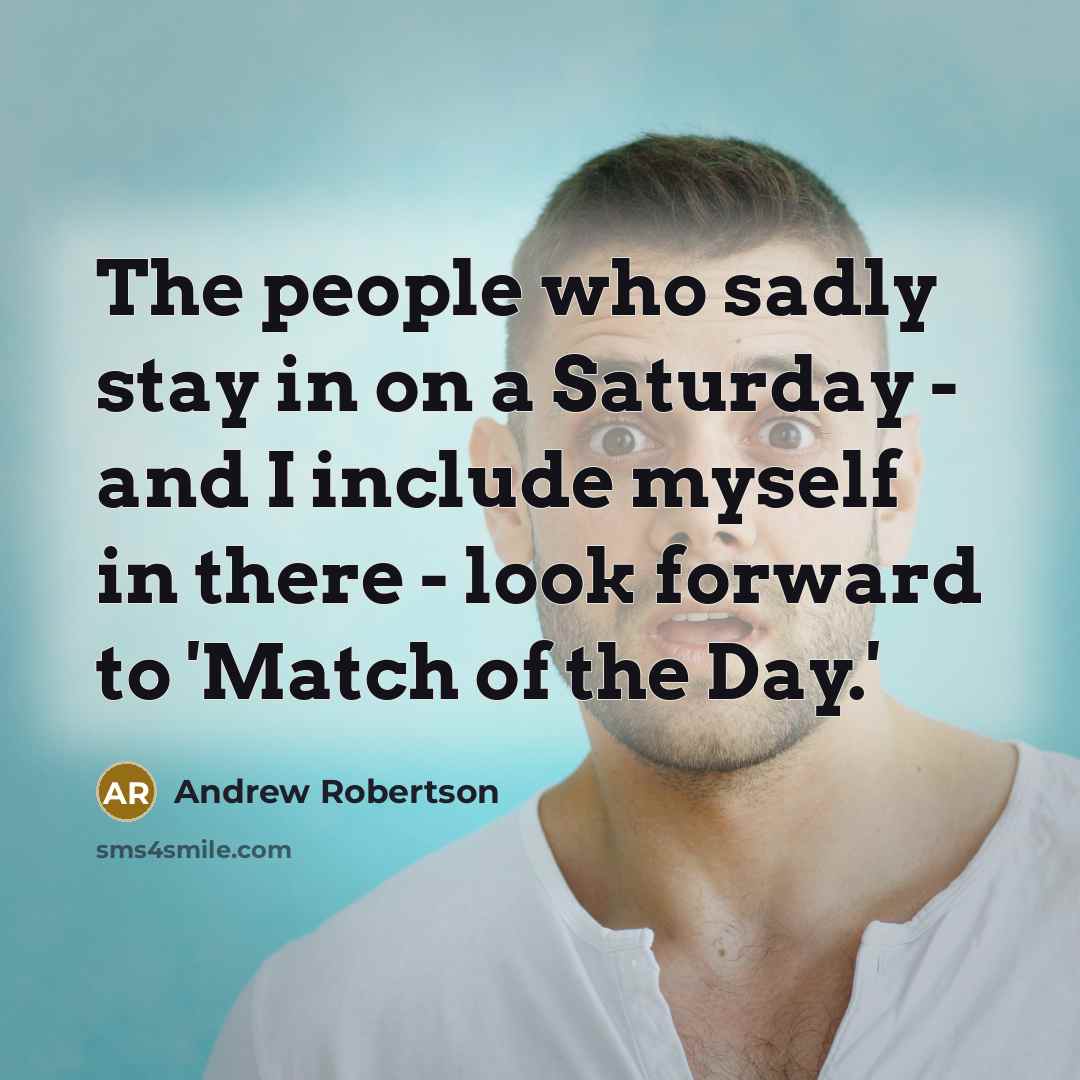 “The people who sadly stay in on a Saturday -…” quote by Andrew Robertson