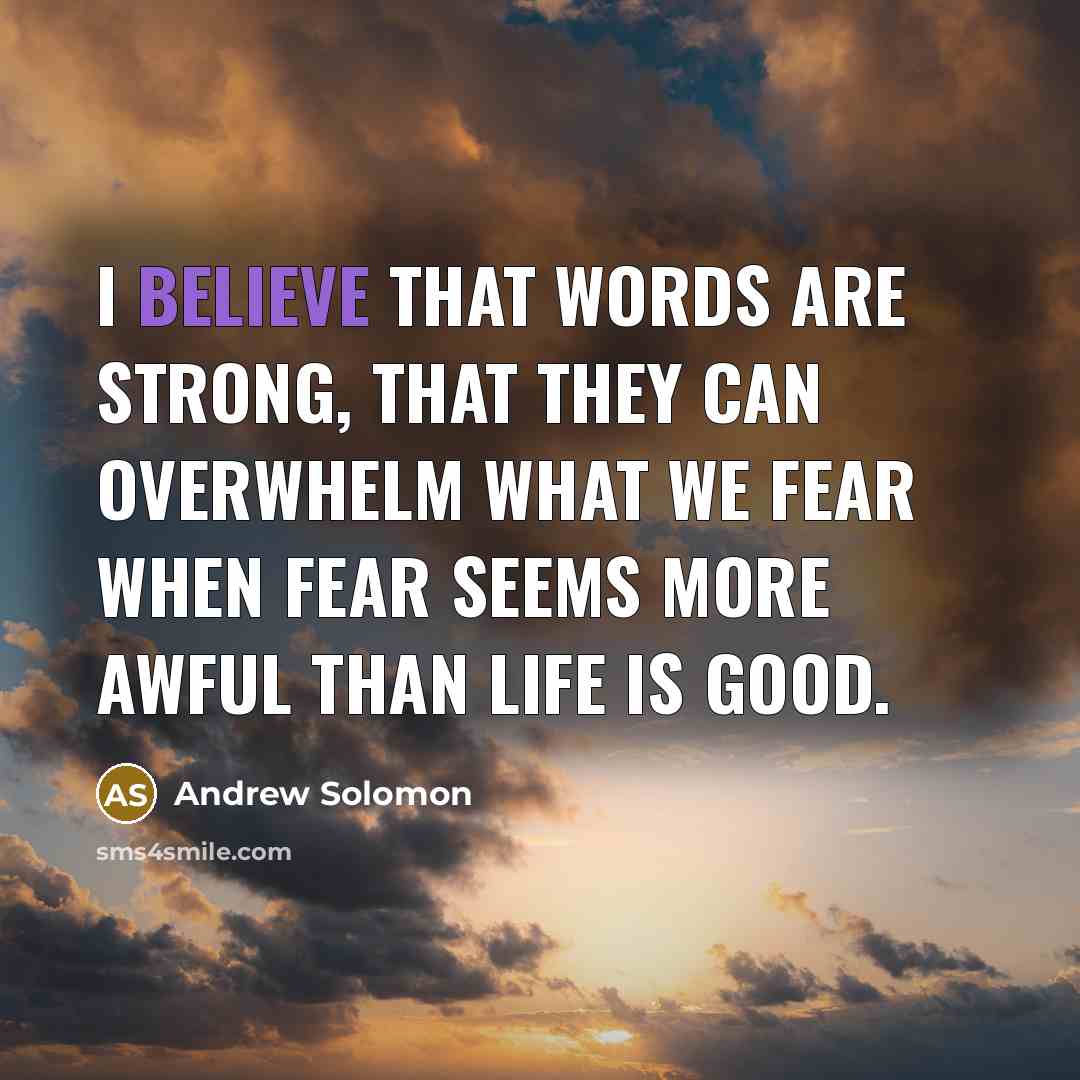 “I believe that words are strong, that they can overwhelm…” quote by Andrew Solomon