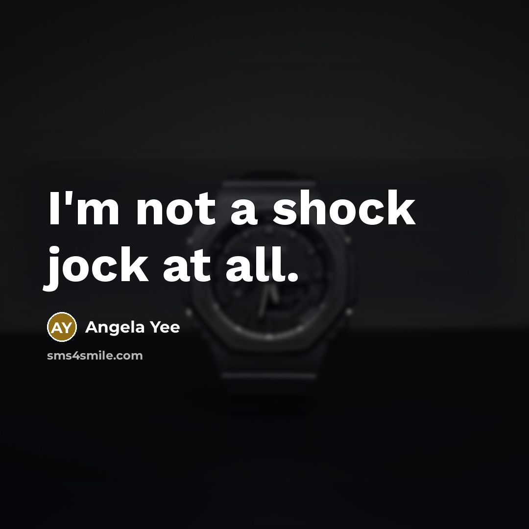 “I'm not a shock jock at all.…” quote by Angela Yee
