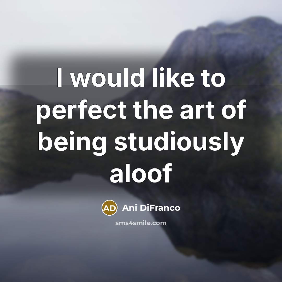 “I would like to perfect the art of being studiously…” quote by Ani DiFranco