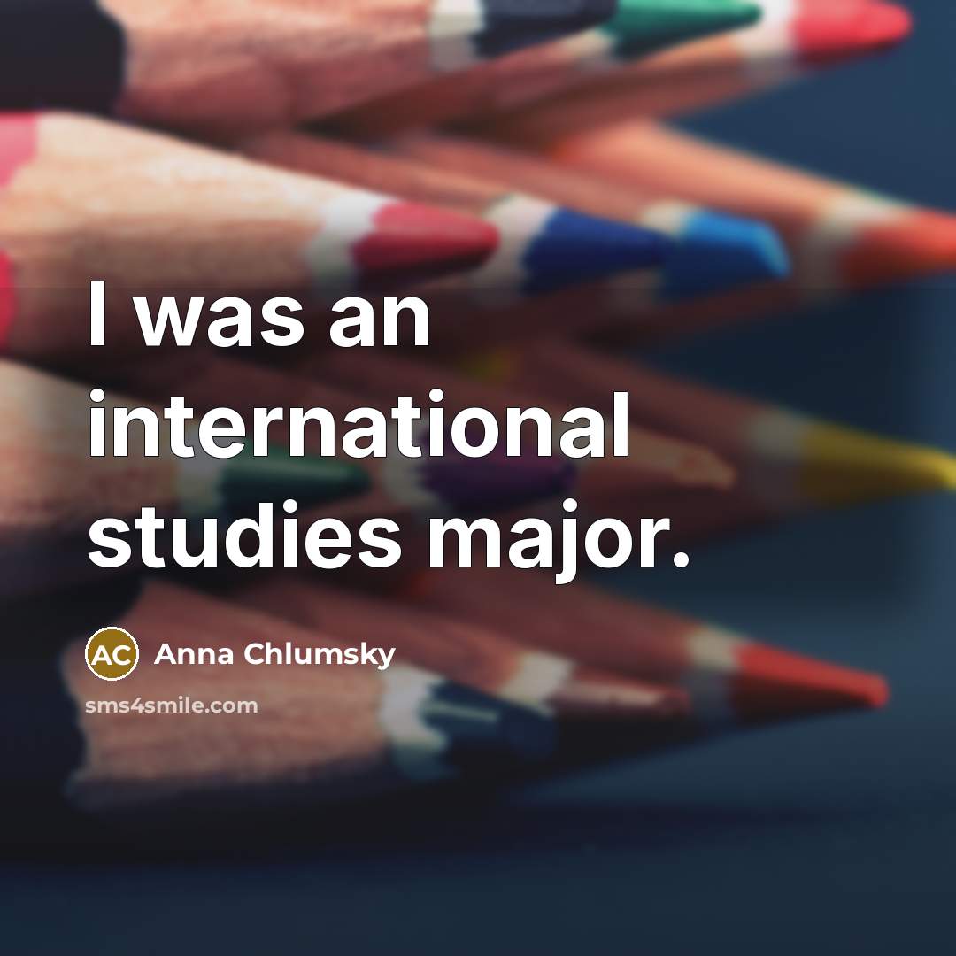 “I was an international studies major.…” quote by Anna Chlumsky