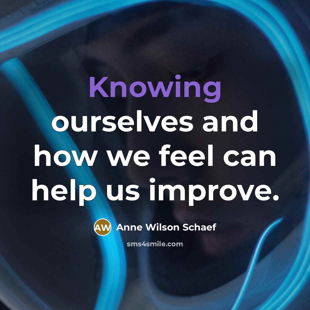 “Knowing ourselves and how we feel can help us improve.…” quote by Anne Wilson Schaef