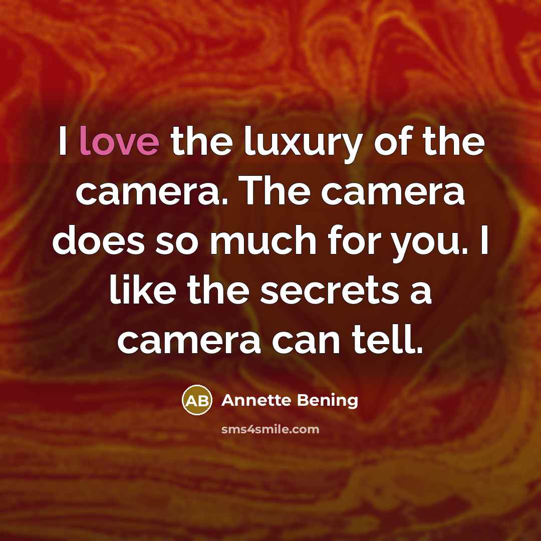 “I love the luxury of the camera. The camera does…” quote by Annette Bening