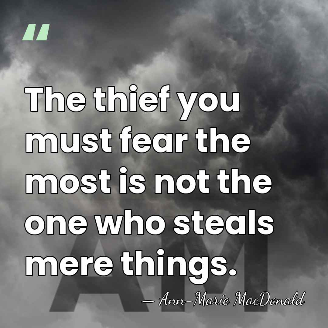 The thief you must fear the most is not the one who&hellip; - Ann-Marie MacDonald