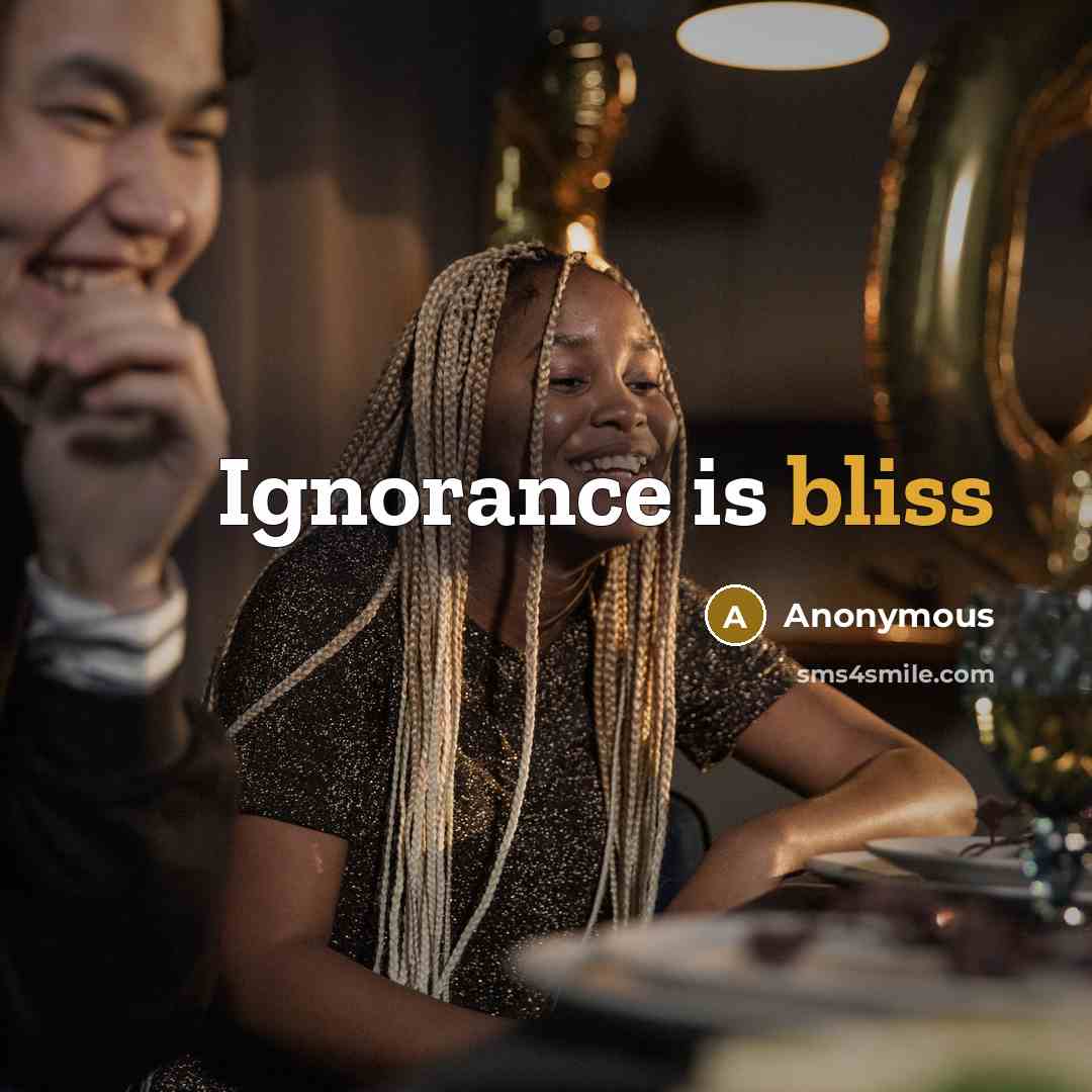 “Ignorance is bliss” quote by Anonymous