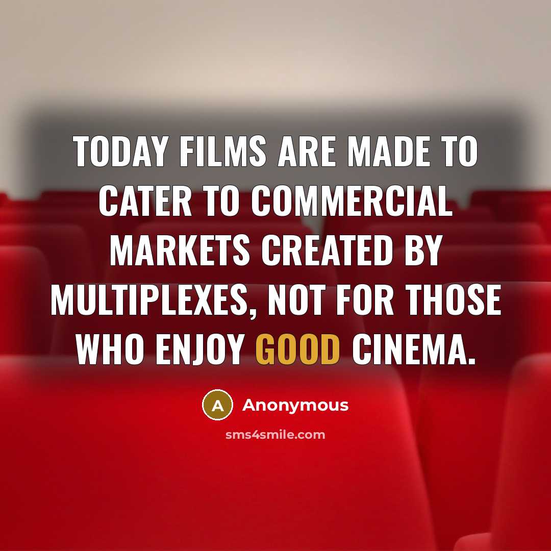 “Today films are made to cater to commercial markets created…” quote by Anonymous