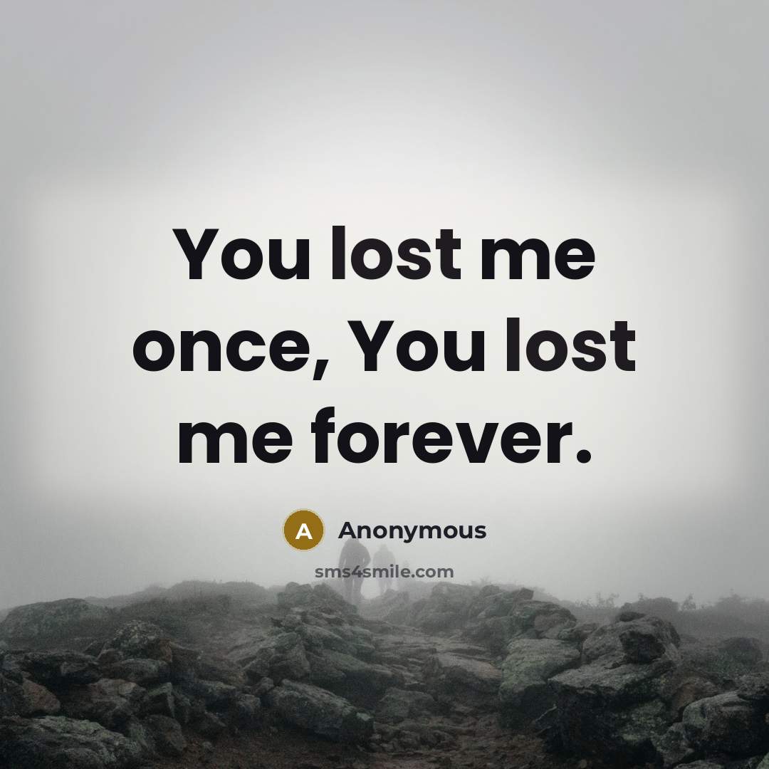 “You lost me once, You lost me forever.” quote by Anonymous