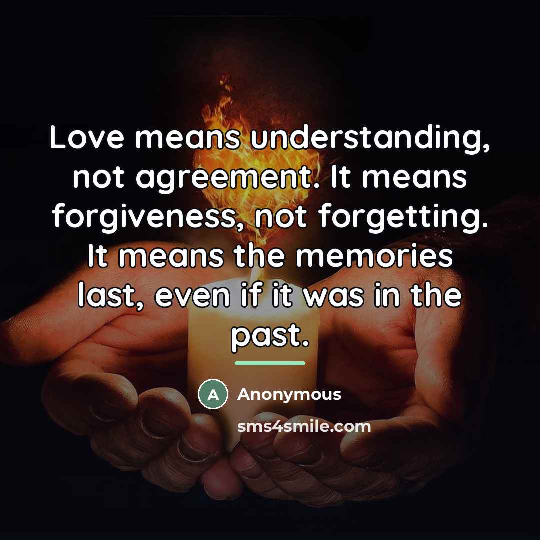 “Love means understanding, not agreement. It means forgiveness, not forgetting.…” quote by Anonymous