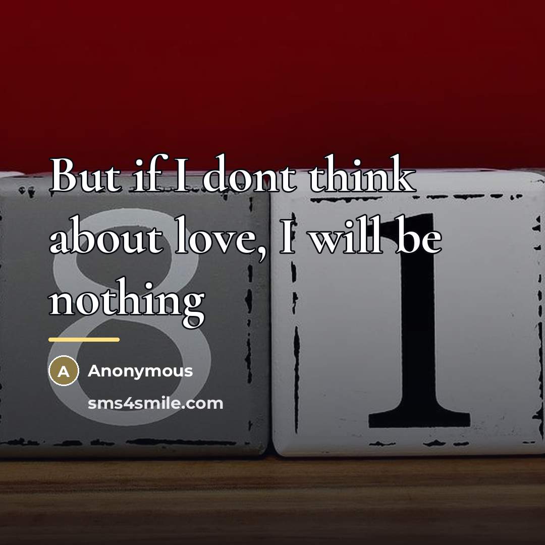“But if I dont think about love, I will be…” quote by Anonymous