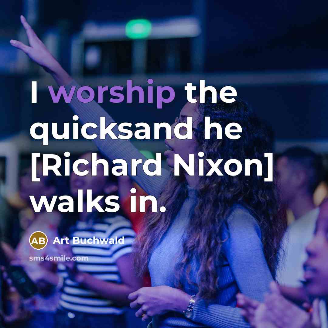 “I worship the quicksand he [Richard Nixon] walks in.…” quote by Art Buchwald