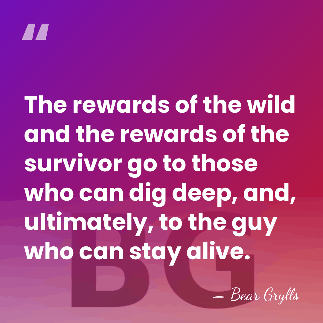The rewards of the wild and the rewards of the survivor go&hellip; - Bear Grylls