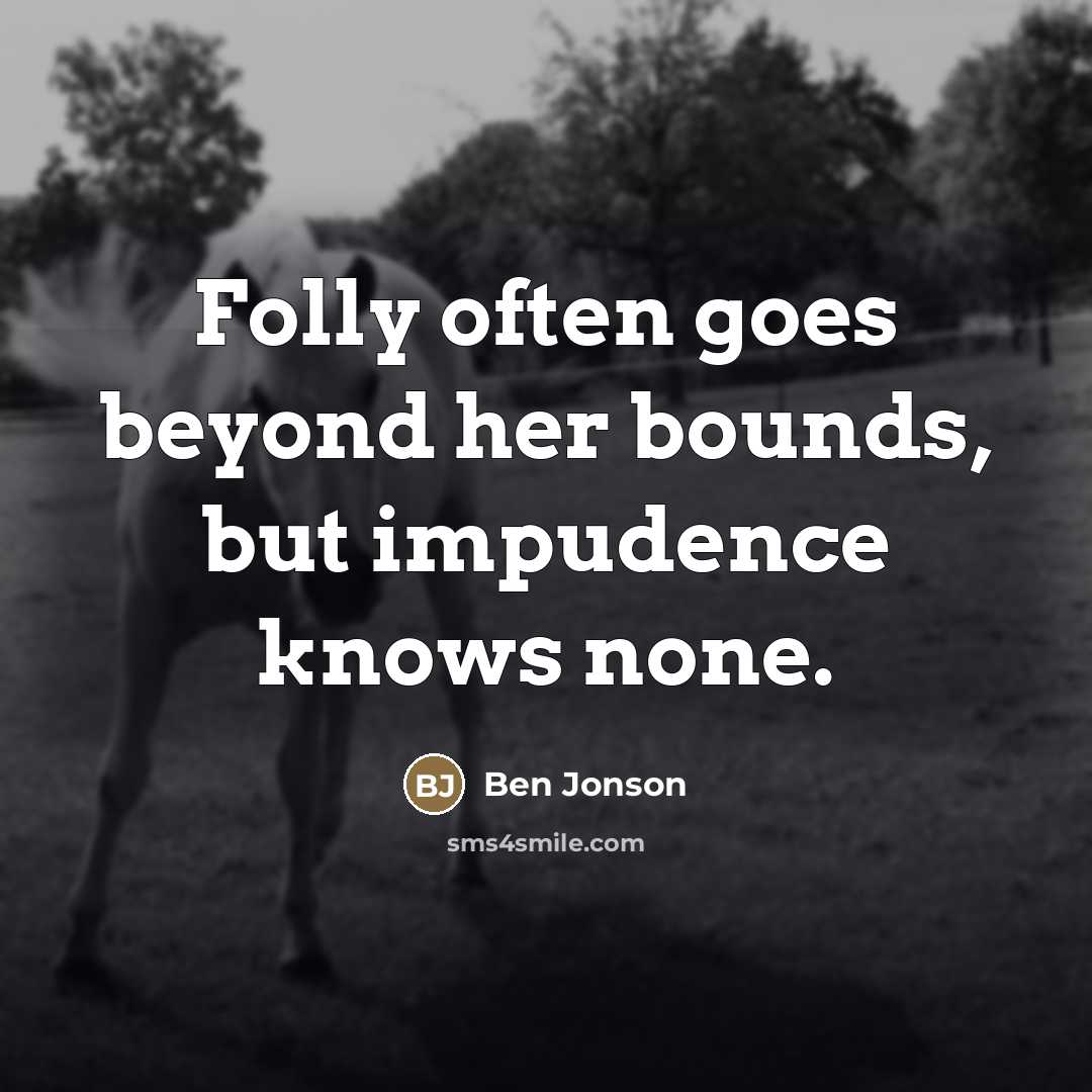 “Folly often goes beyond her bounds, but impudence knows none.…” quote by Ben Jonson