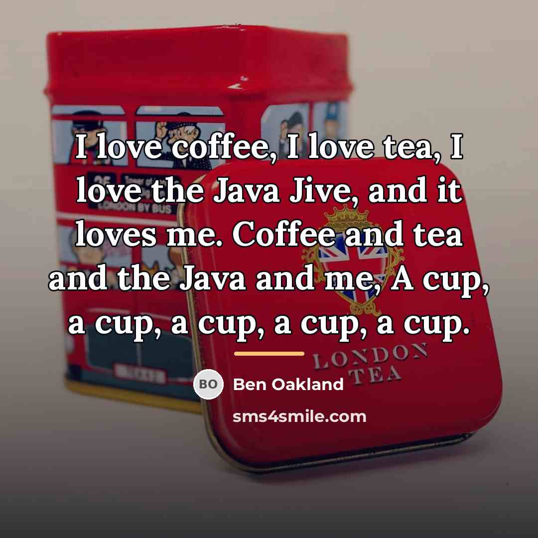 “I love coffee, I love tea, I love the Java…” quote by Ben Oakland