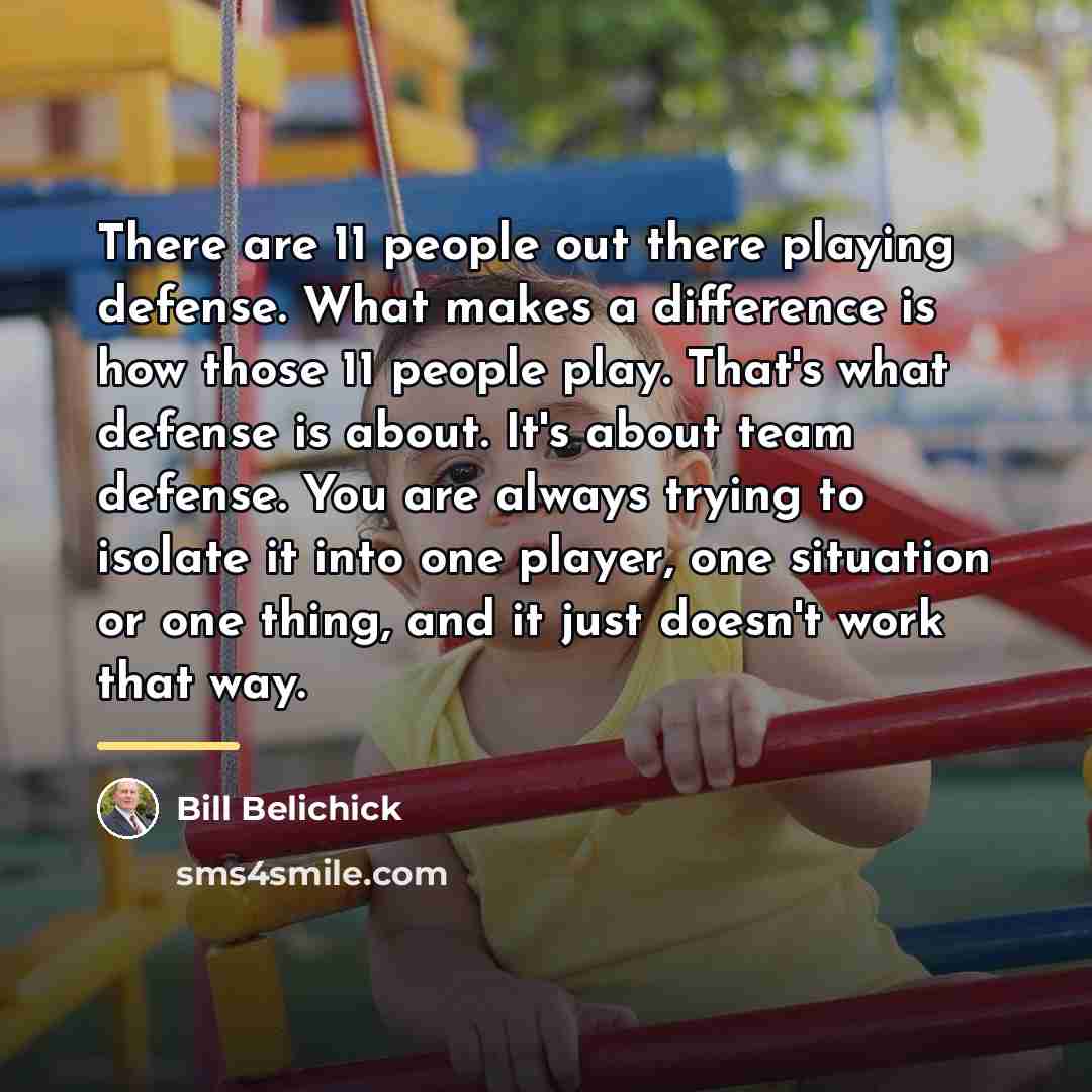 “There are 11 people out there playing defense. What makes…” quote by Bill Belichick