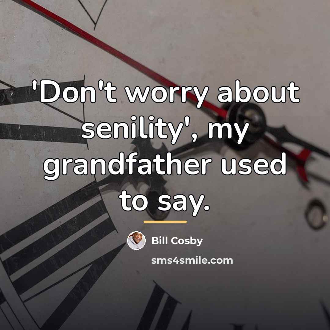 “'Don't worry about senility', my grandfather used to say.…” quote by Bill Cosby