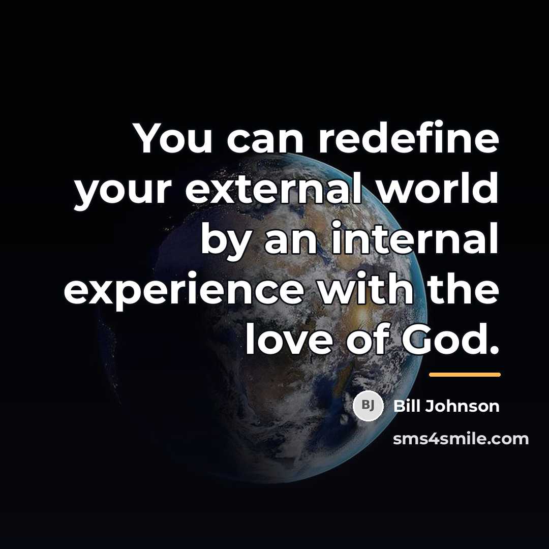 “You can redefine your external world by an internal experience…” quote by Bill Johnson