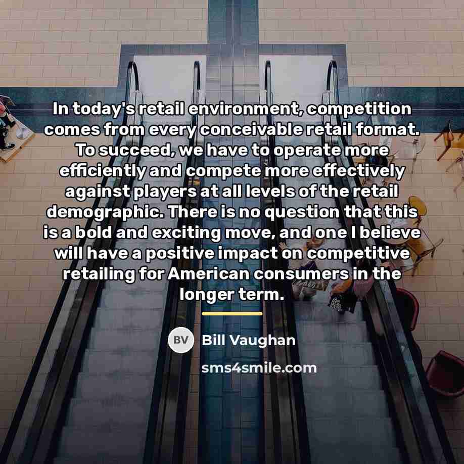 “In today's retail environment, competition comes from every conceivable retail…” quote by Bill Vaughan