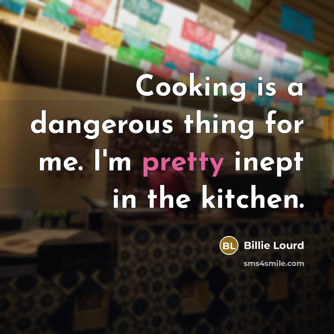 “Cooking is a dangerous thing for me. I'm pretty inept…” quote by Billie Lourd