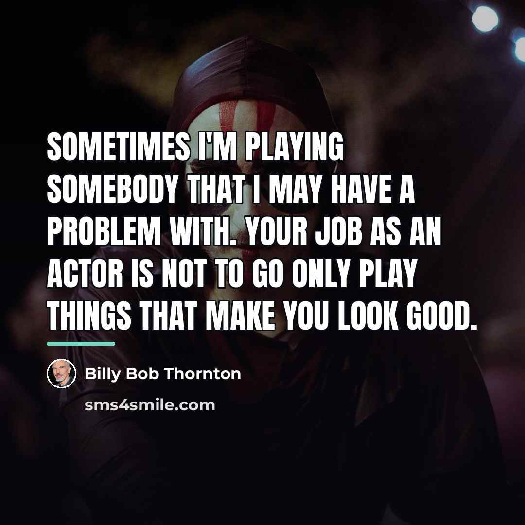 “Sometimes I'm playing somebody that I may have a problem…” quote by Billy Bob Thornton