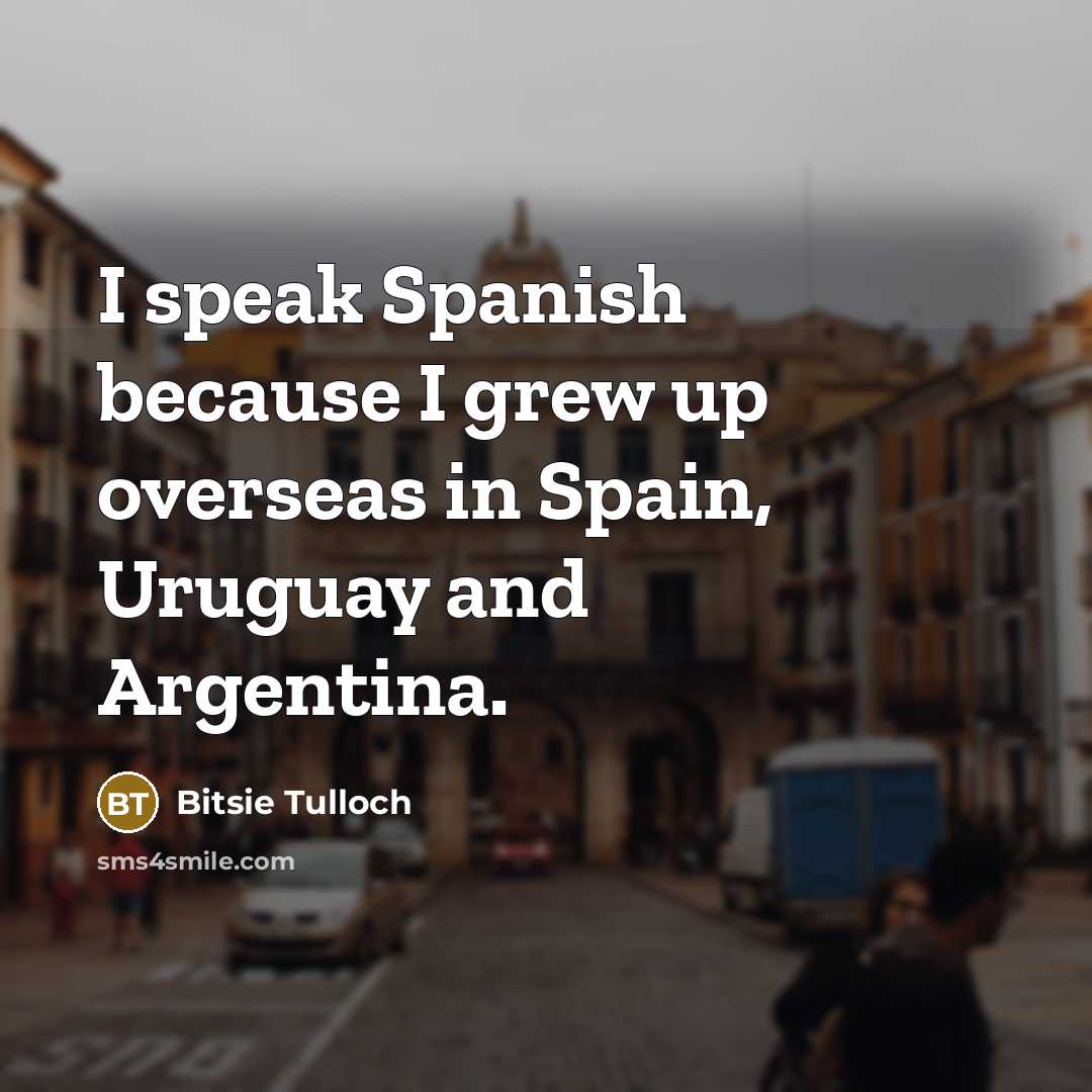 “I speak Spanish because I grew up overseas in Spain,…” quote by Bitsie Tulloch