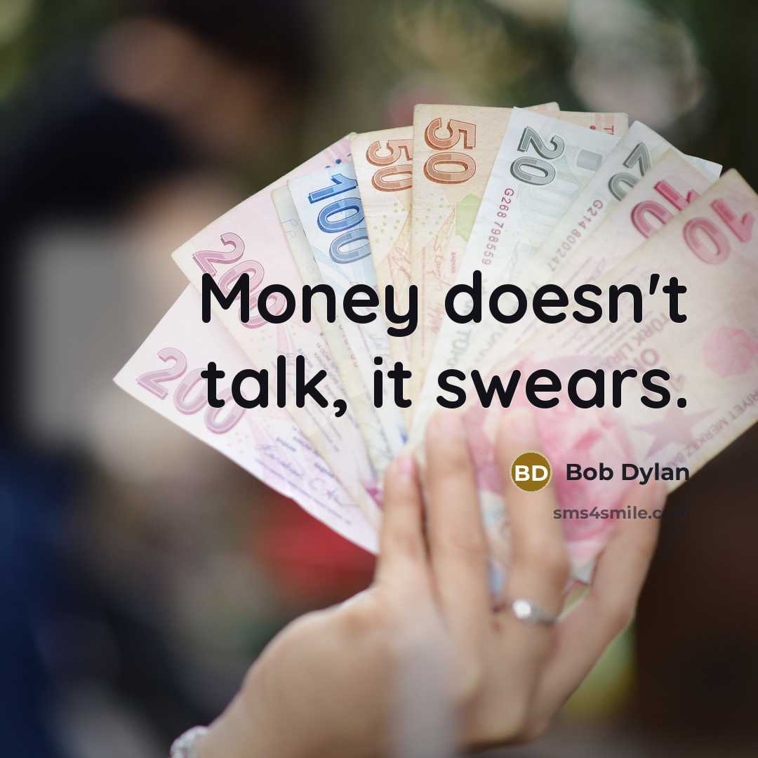 “Money doesn't talk, it swears.…” quote by Bob Dylan