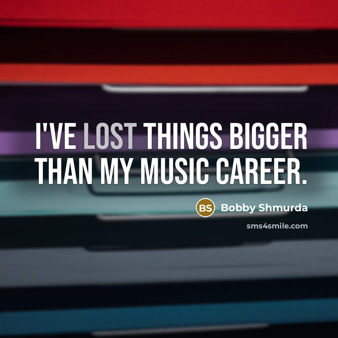 “I've lost things bigger than my music career.…” quote by Bobby Shmurda