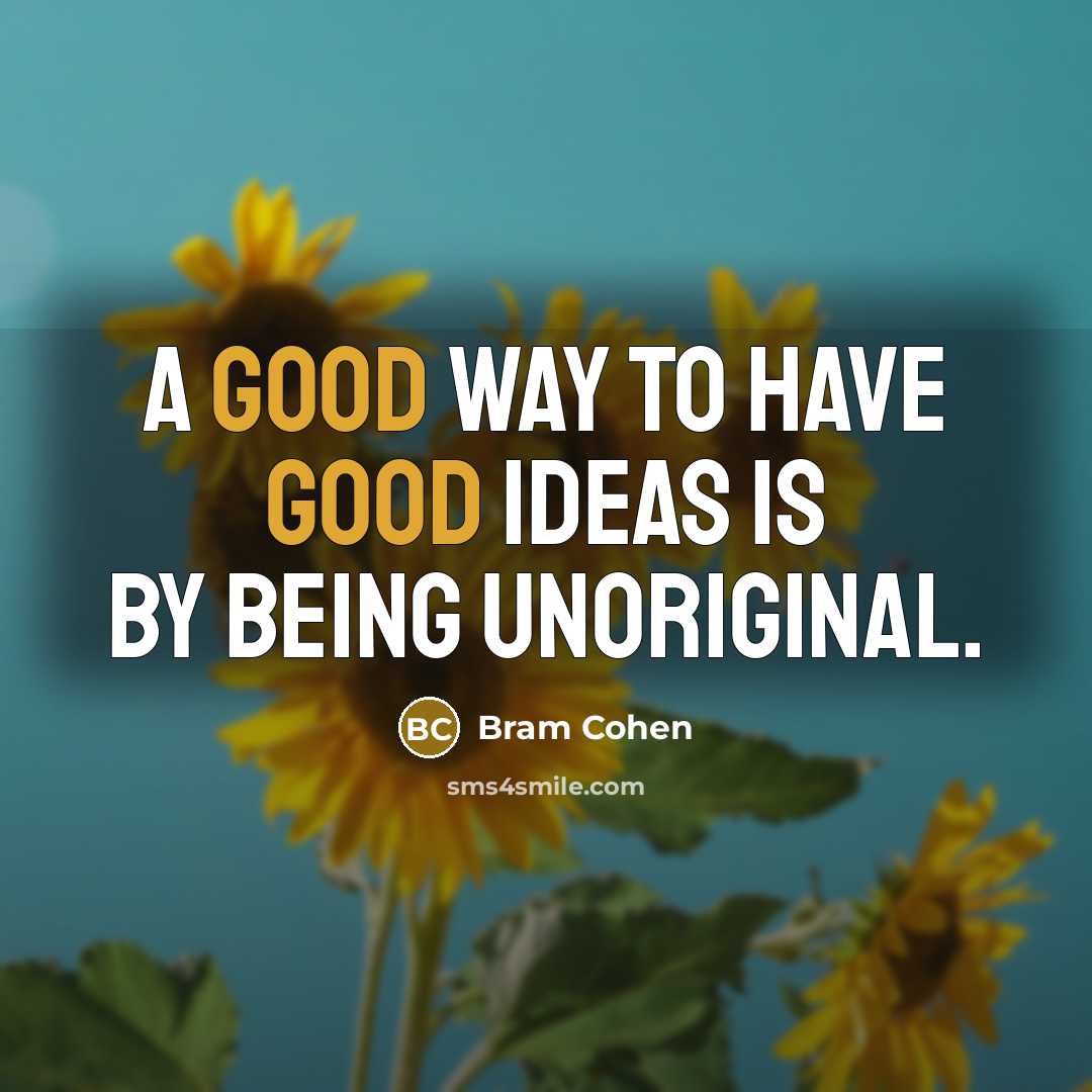 “A good way to have good ideas is by being…” quote by Bram Cohen