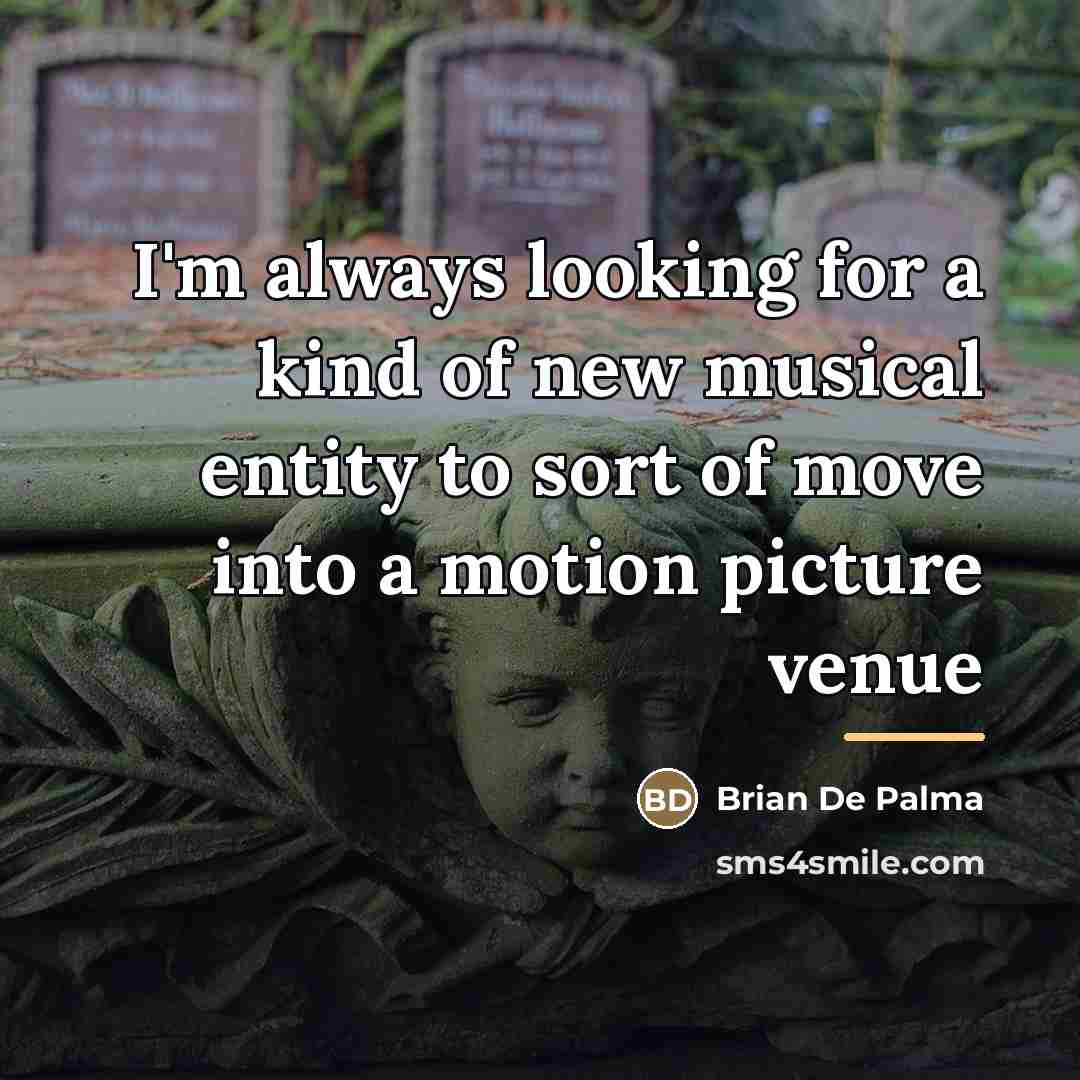 “I'm always looking for a kind of new musical entity…” quote by Brian De Palma