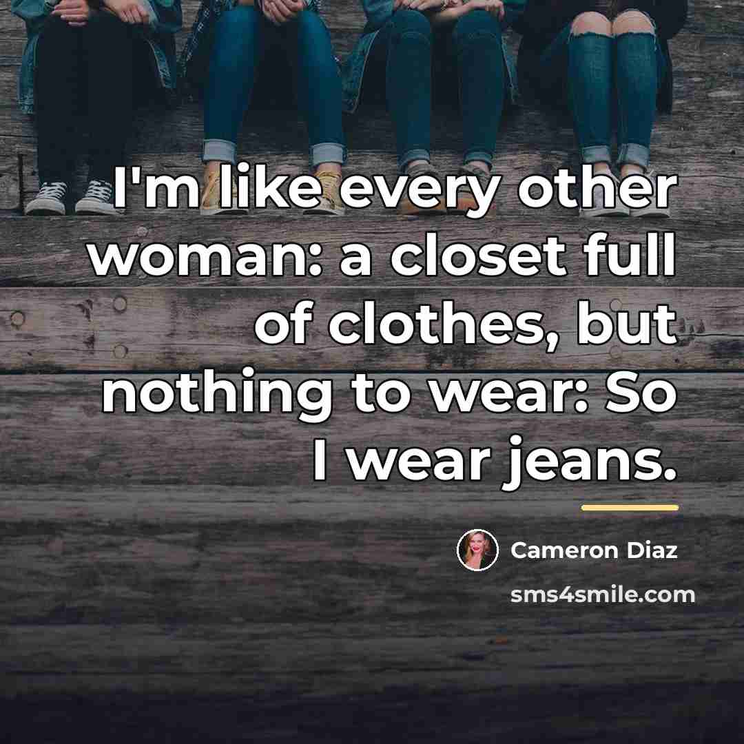 “I'm like every other woman: a closet full of clothes,…” quote by Cameron Diaz
