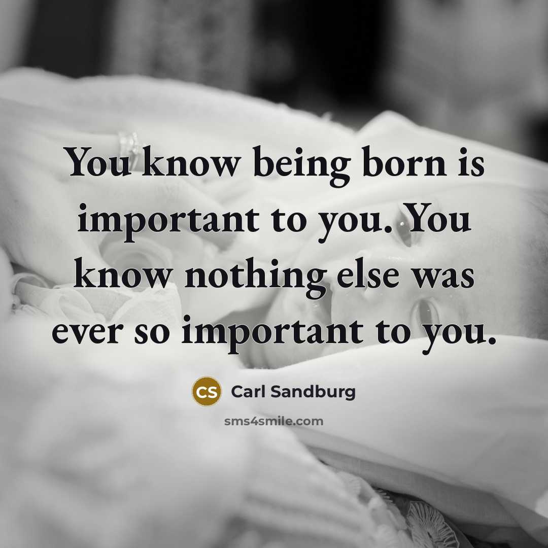 “You know being born is important to you. You know…” quote by Carl Sandburg