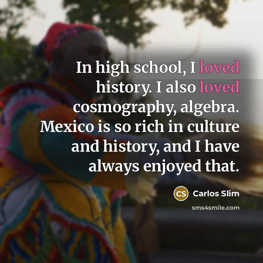 “In high school, I loved history. I also loved cosmography,…” quote by Carlos Slim