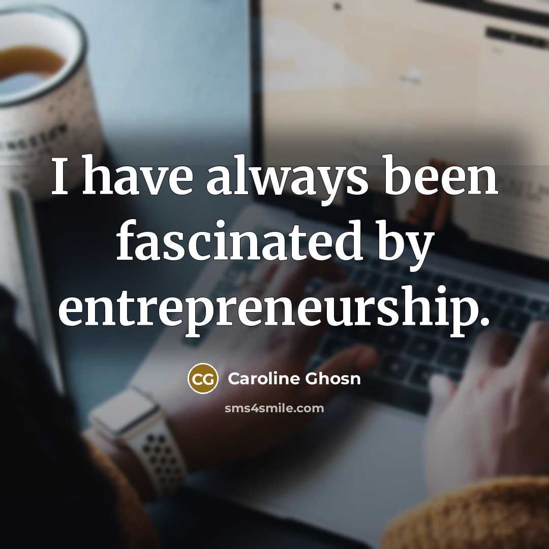 “I have always been fascinated by entrepreneurship.…” quote by Caroline Ghosn