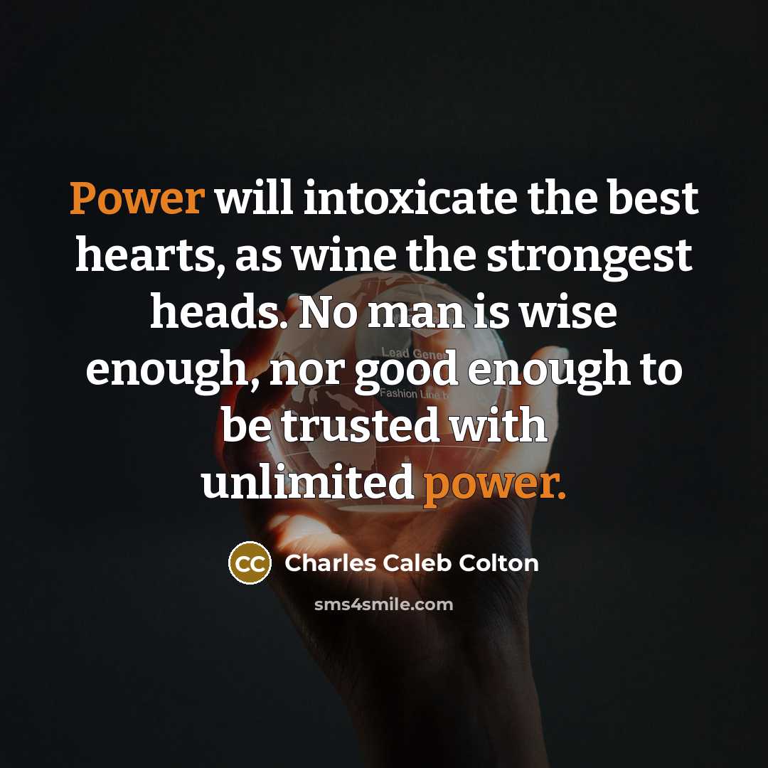 “Power will intoxicate the best hearts, as wine the strongest…” quote by Charles Caleb Colton