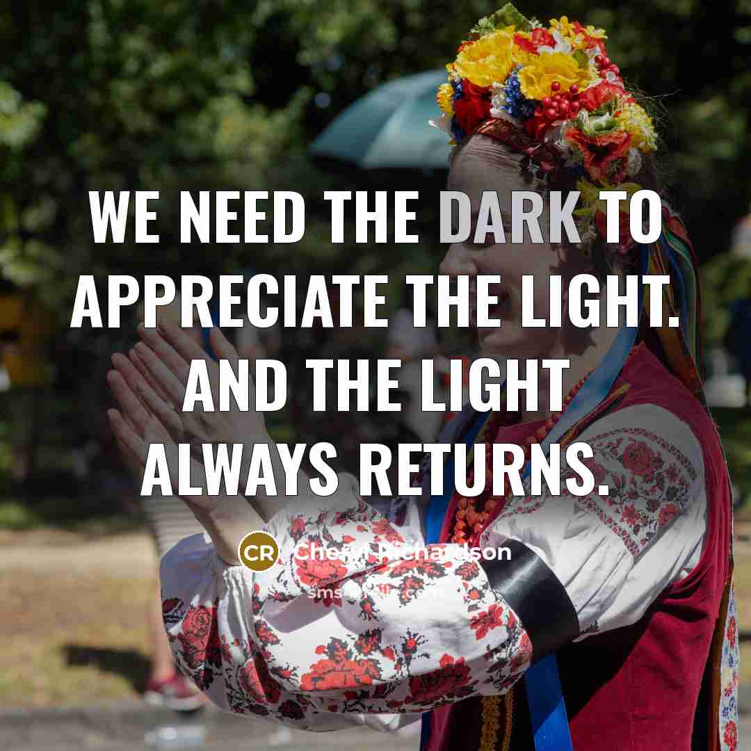 “We need the dark to appreciate the light. And the…” quote by Cheryl Richardson