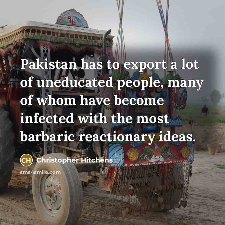 “Pakistan has to export a lot of uneducated people, many…” quote by Christopher Hitchens