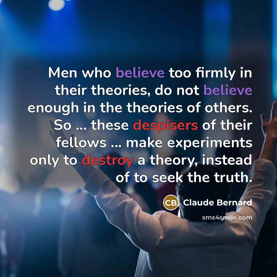 “Men who believe too firmly in their theories, do not…” quote by Claude Bernard