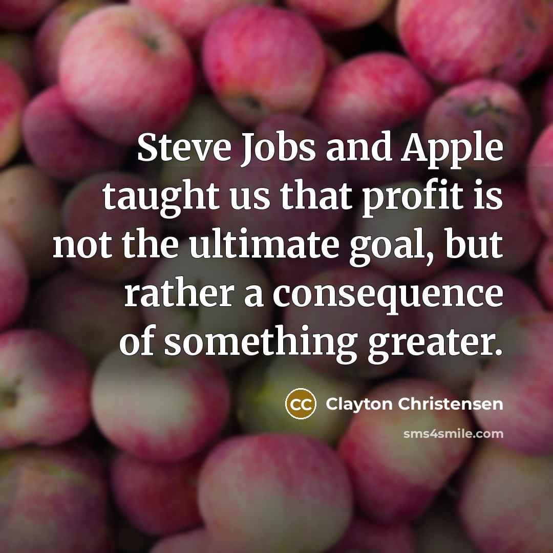 “Steve Jobs and Apple taught us that profit is not…” quote by Clayton Christensen