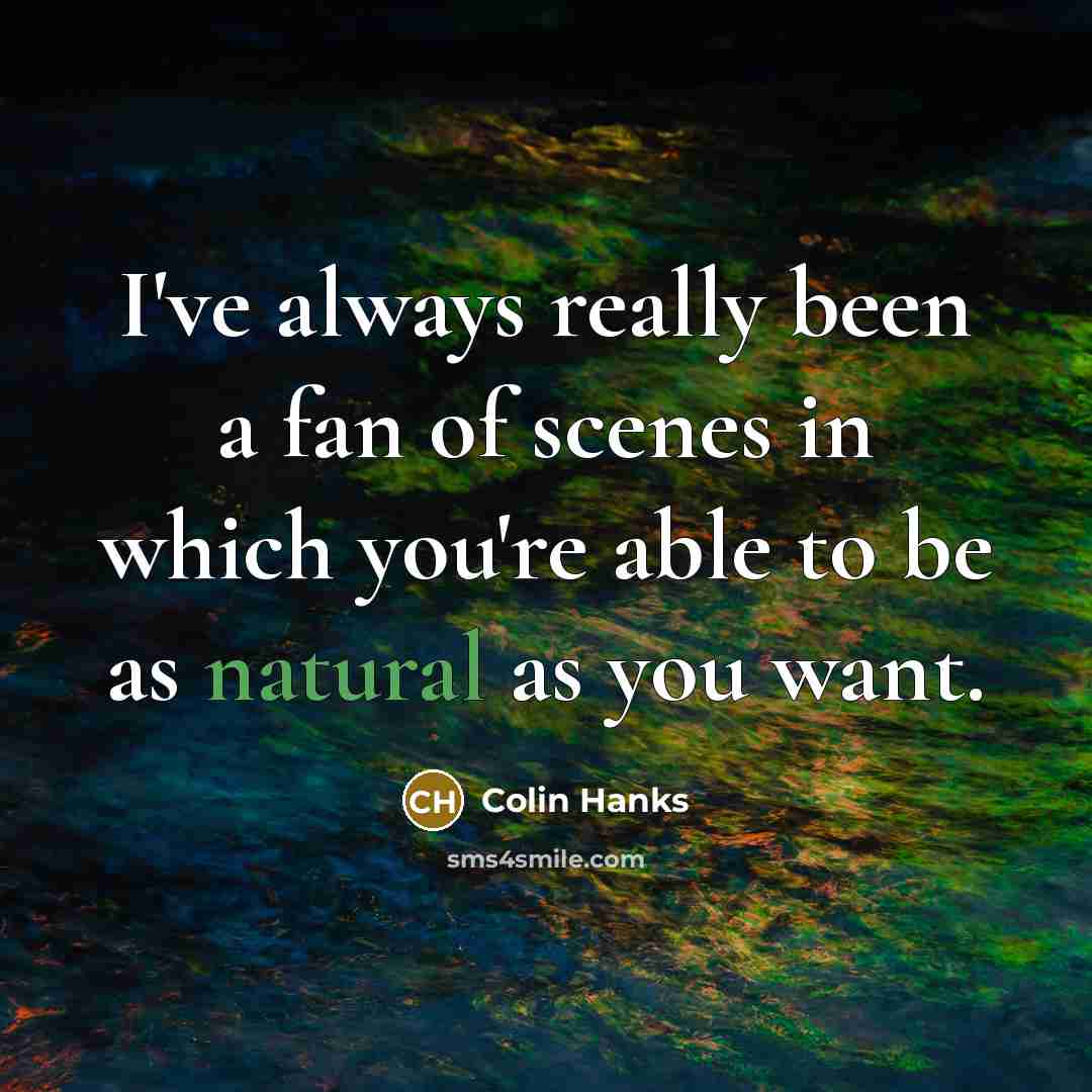 “I've always really been a fan of scenes in which…” quote by Colin Hanks