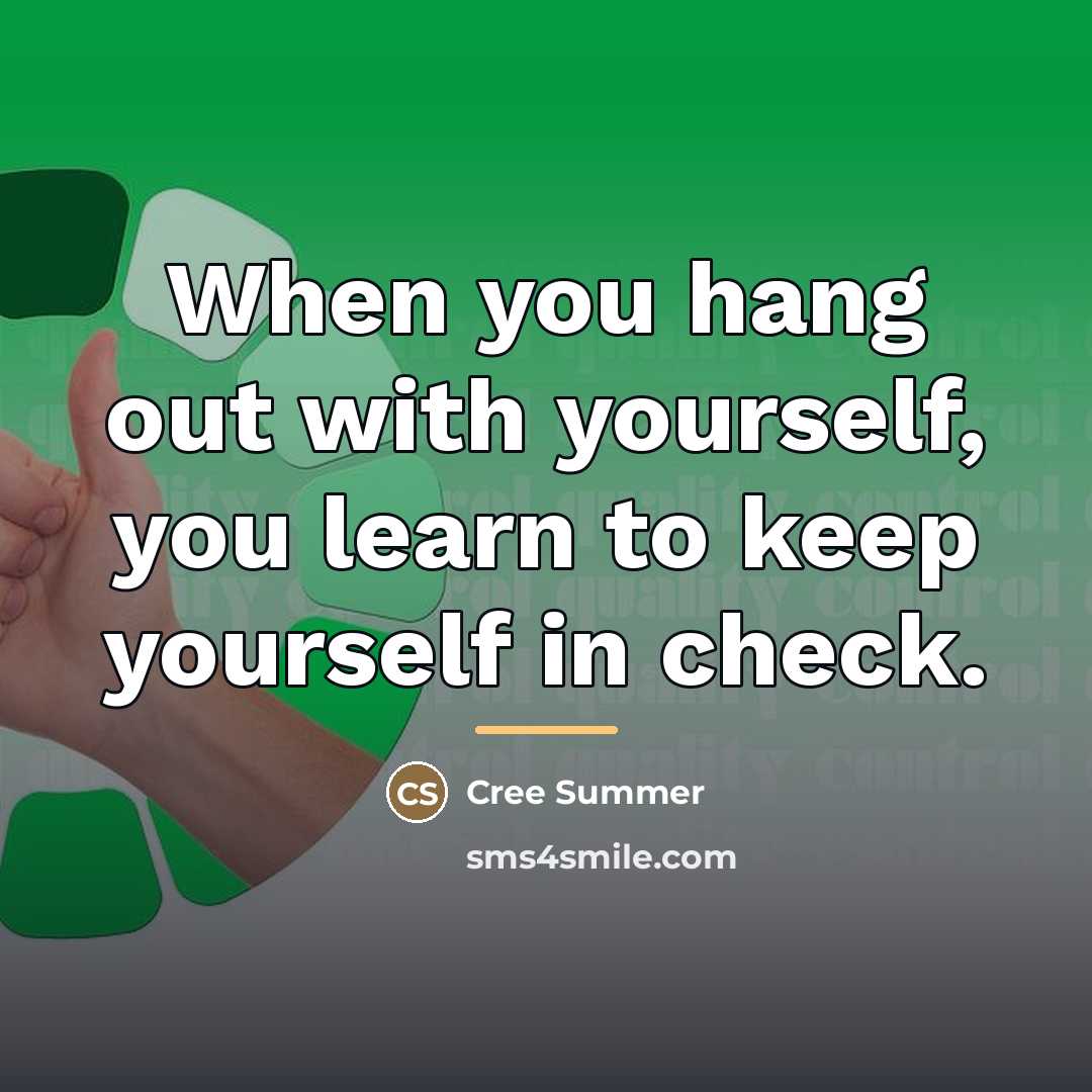 “When you hang out with yourself, you learn to keep…” quote by Cree Summer