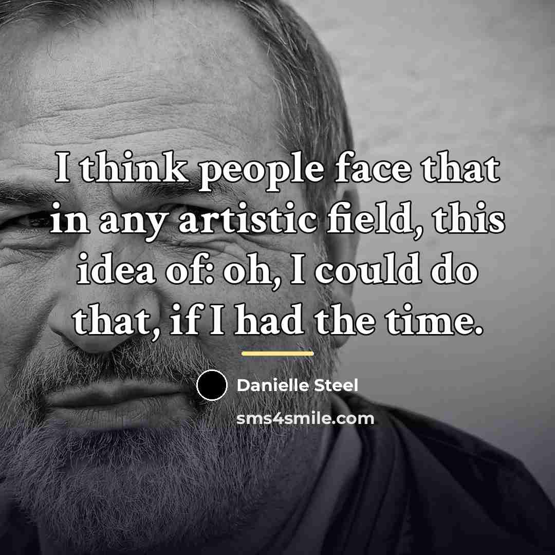 “I think people face that in any artistic field, this…” quote by Danielle Steel