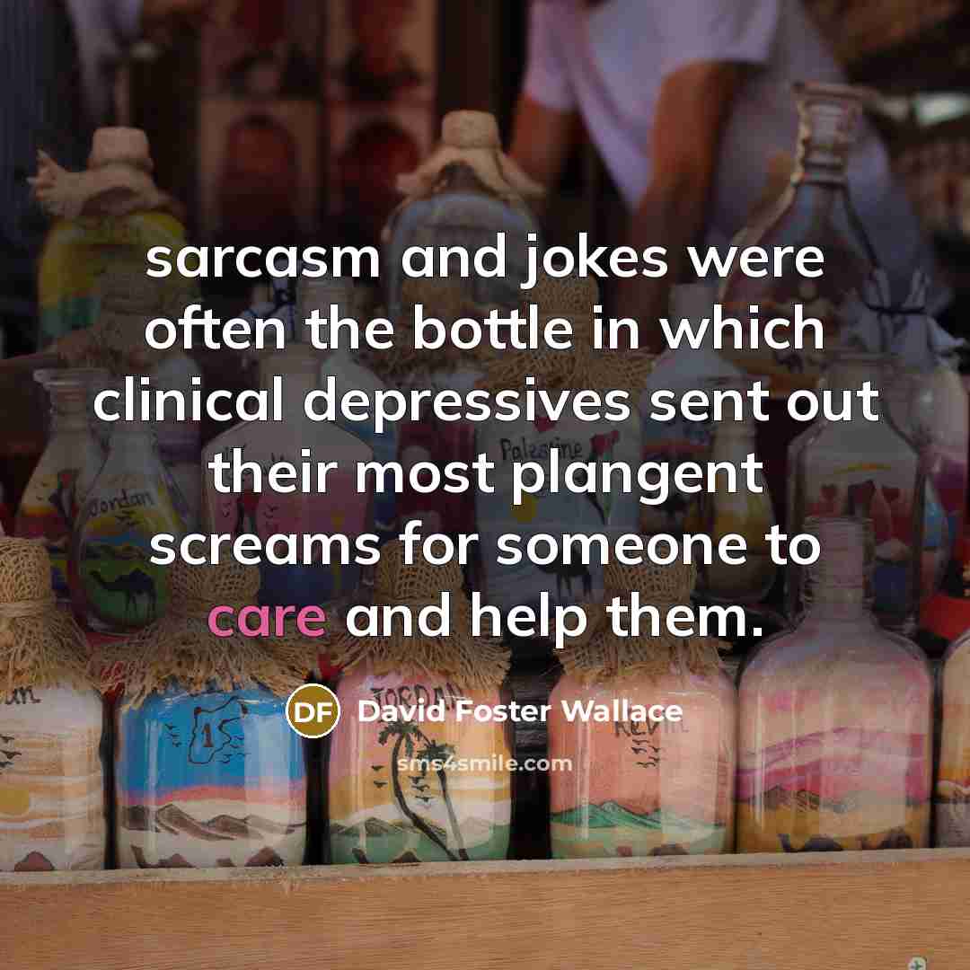 “sarcasm and jokes were often the bottle in which clinical…” quote by David Foster Wallace