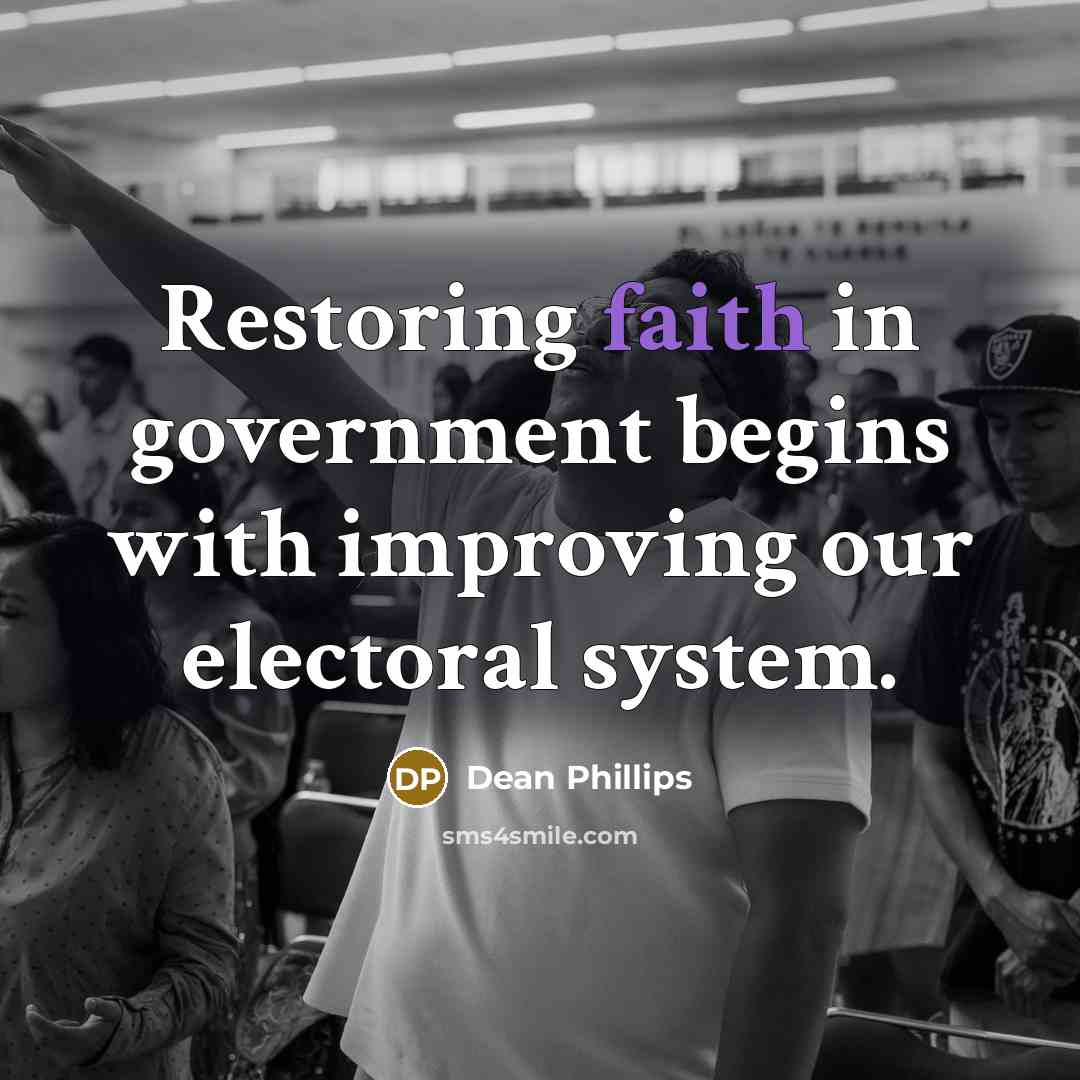 “Restoring faith in government begins with improving our electoral system.…” quote by Dean Phillips