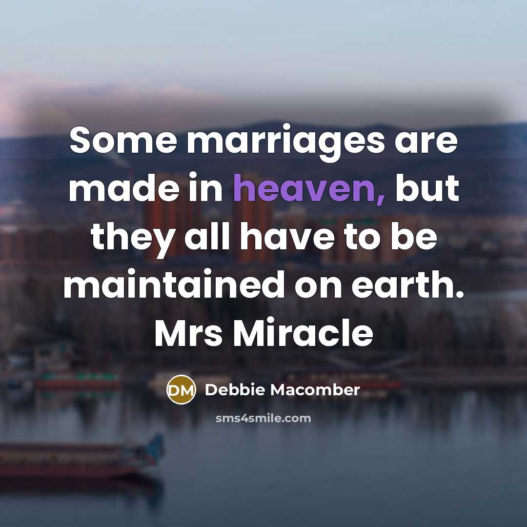 “Some marriages are made in heaven, but they all have…” quote by Debbie Macomber