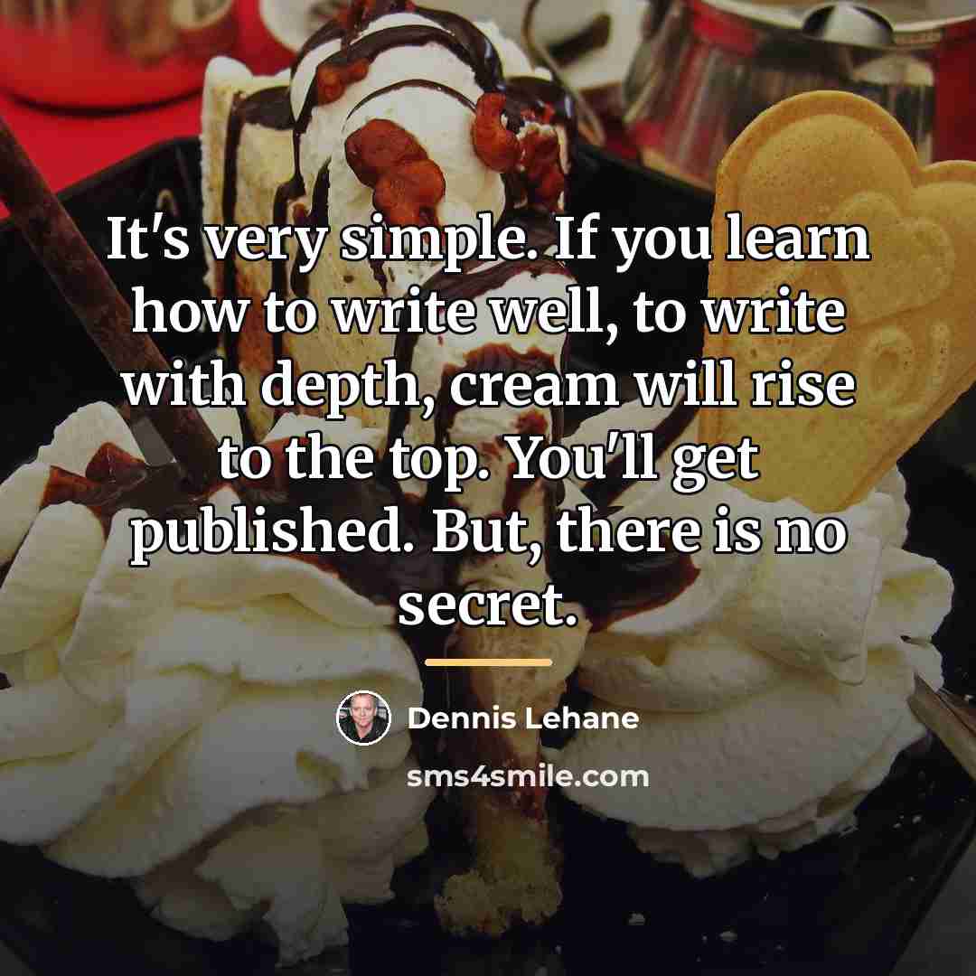 “It's very simple. If you learn how to write well,…” quote by Dennis Lehane