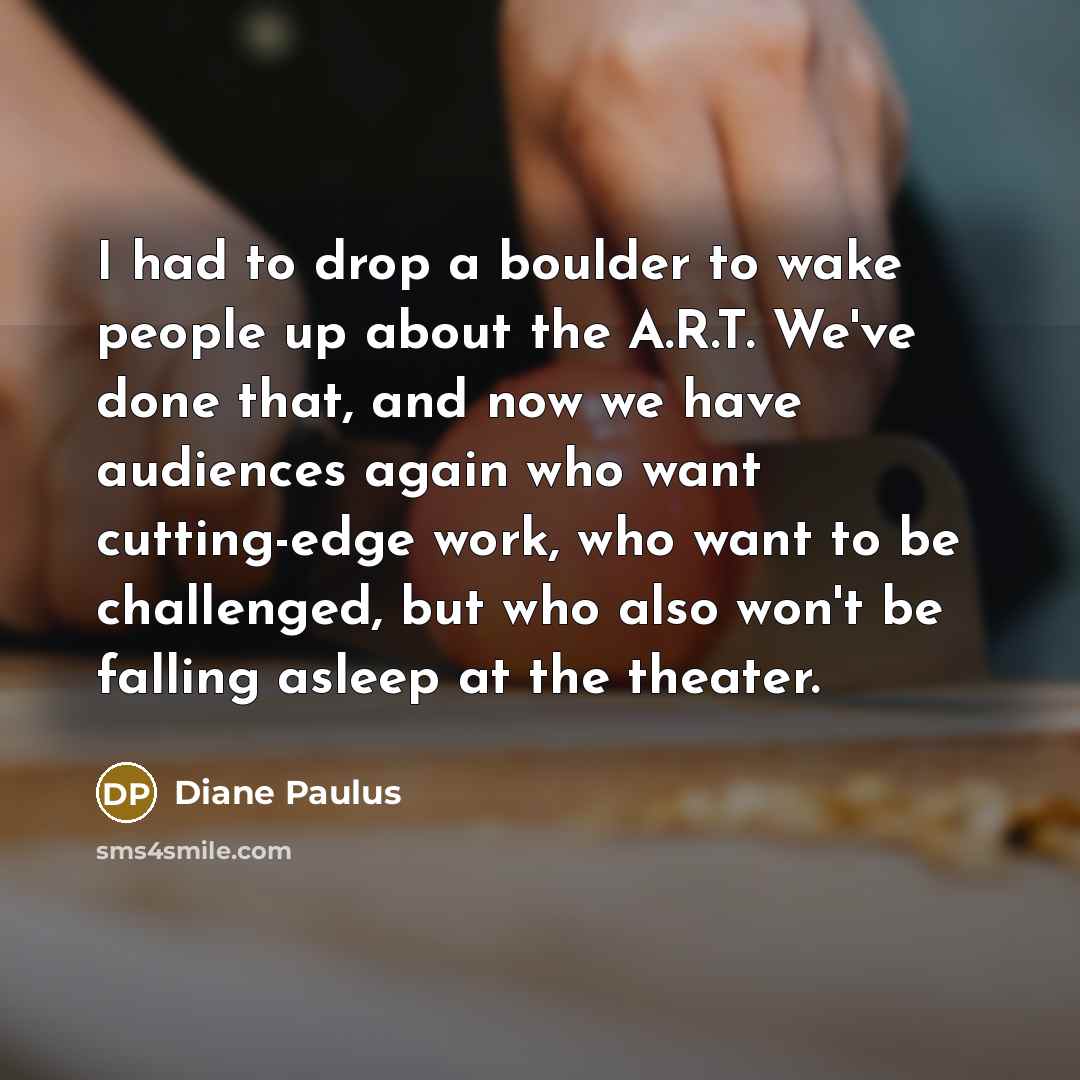 “I had to drop a boulder to wake people up…” quote by Diane Paulus