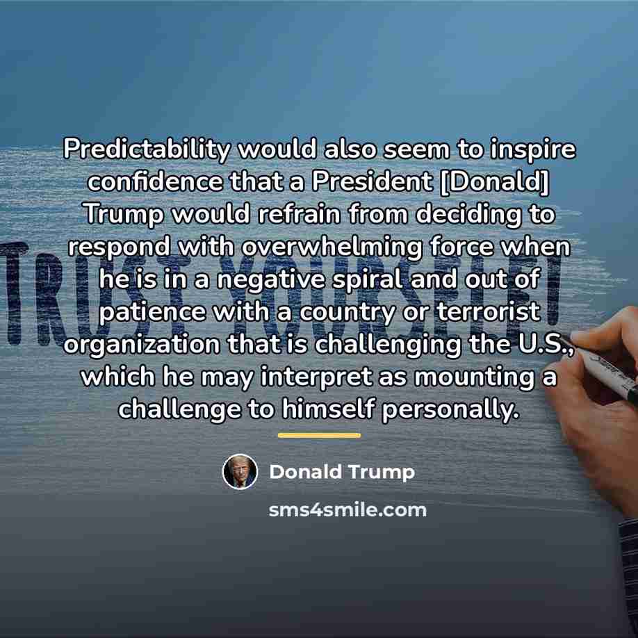 “Predictability would also seem to inspire confidence that a President…” quote by Donald Trump