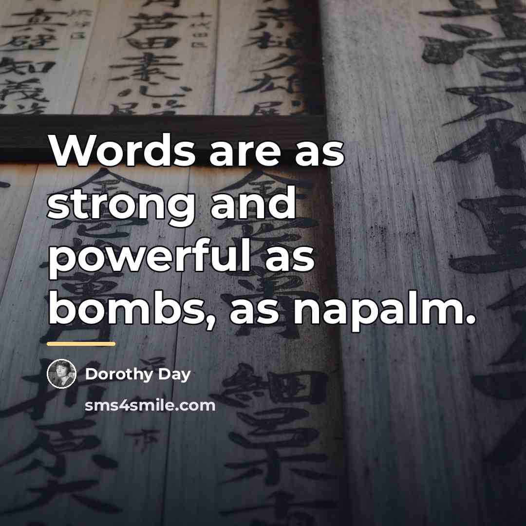 “Words are as strong and powerful as bombs, as napalm.…” quote by Dorothy Day